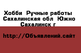  Хобби. Ручные работы. Сахалинская обл.,Южно-Сахалинск г.